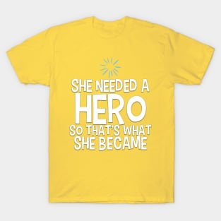 She Needed a Hero (Happy Girl Version) T-Shirt